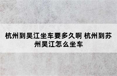 杭州到吴江坐车要多久啊 杭州到苏州吴江怎么坐车